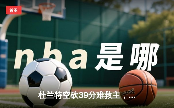 杜兰特空砍39分难救主，太阳主场惜败凯尔特人跌至西部第八