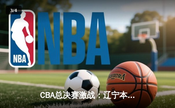 CBA总决赛激战：辽宁本钢加时险胜浙江广厦，赵继伟砍下关键32分 - 3