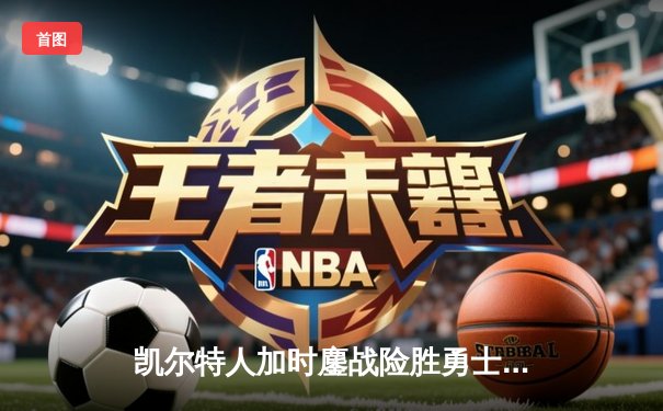 凯尔特人加时鏖战险胜勇士，塔图姆44分创赛季新高