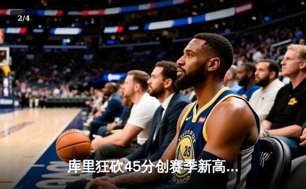 库里狂砍45分创赛季新高 勇士加时险胜凯尔特人迎七连胜 - 2