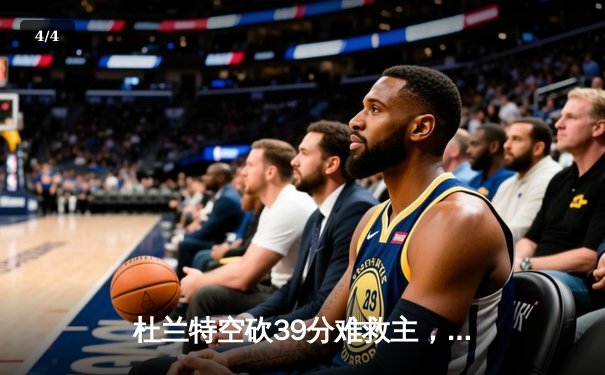 杜兰特空砍39分难救主，太阳加时憾负掘金遭遇开门黑 - 4