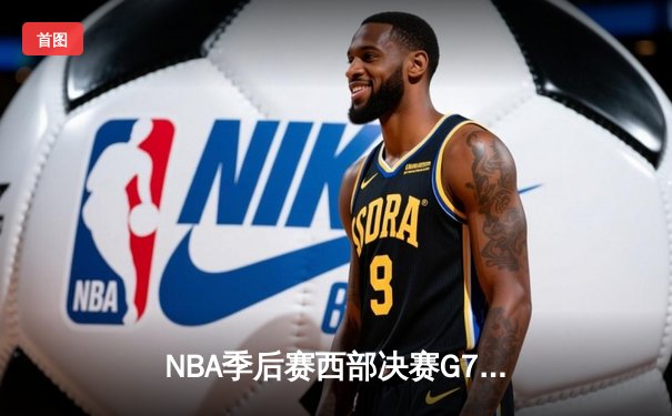 NBA季后赛西部决赛G7：独行侠客场险胜掘金，东契奇三双带队时隔5年重返总决赛