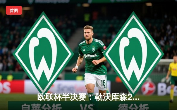 欧联杯半决赛：勒沃库森2-0绝杀罗马，阿隆索率队挺进决赛