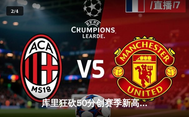 库里狂砍50分创赛季新高，勇士加时险胜国王取关键胜利 - 2